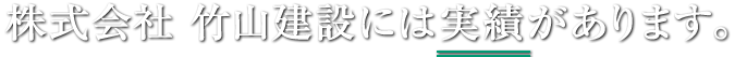 株式会社竹山建設には実績があります